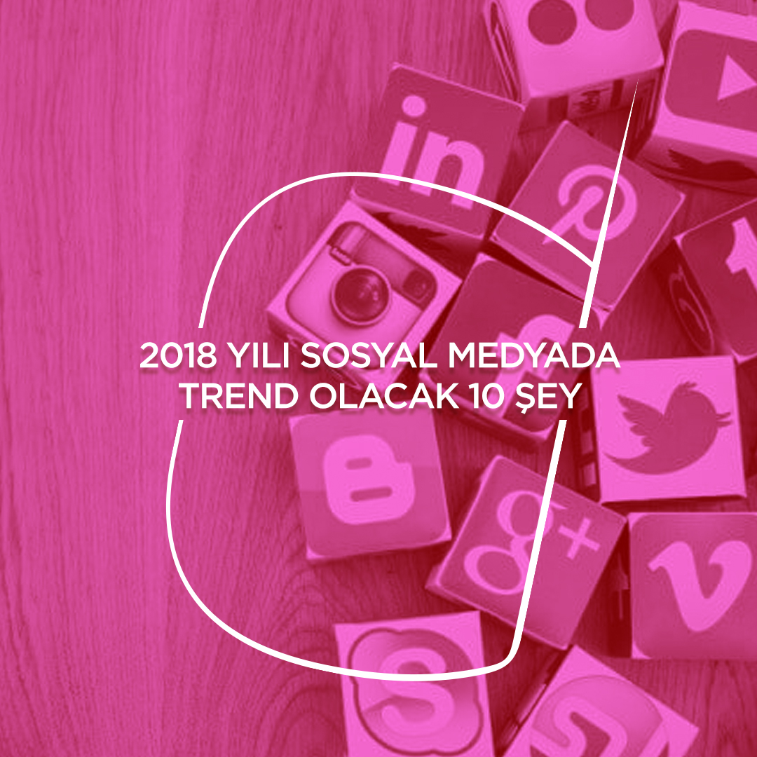 10 Things to Trend in Social Media in 2018 | Sıradışı Digital