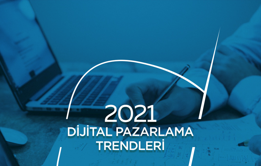 2021 Dijital Pazarlama Trendleri