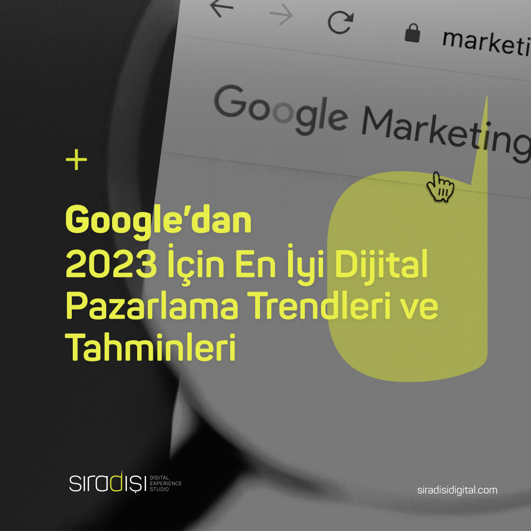 Google’dan 2023 İçin En İyi Dijital Pazarlama Trendleri ve Tahminleri | Sıradışı Digital