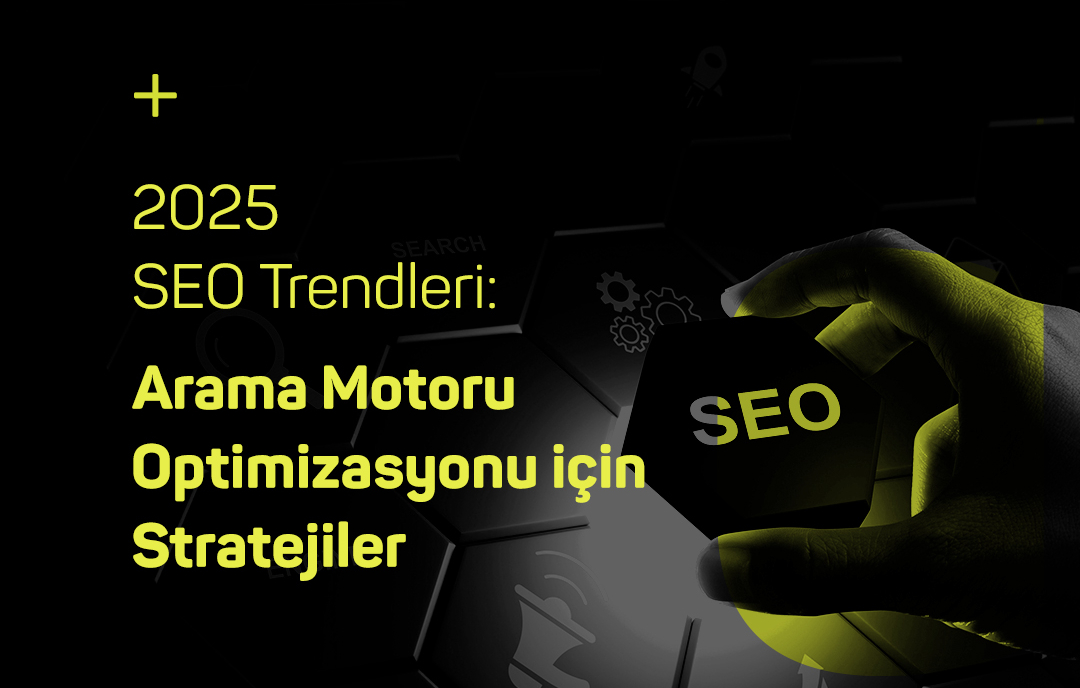 2025 SEO Trendleri: Arama Motoru Optimizasyonu için Stratejiler