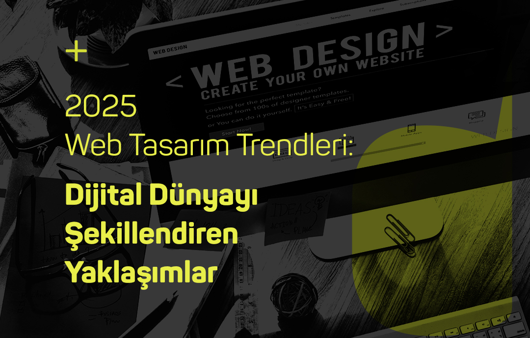 2025 Web Tasarım Trendleri: Dijital Dünyayı Şekillendiren Yaklaşımlar