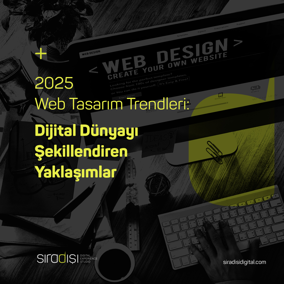 2025 Web Tasarım Trendleri: Dijital Dünyayı Şekillendiren Yaklaşımlar | Sıradışı Digital