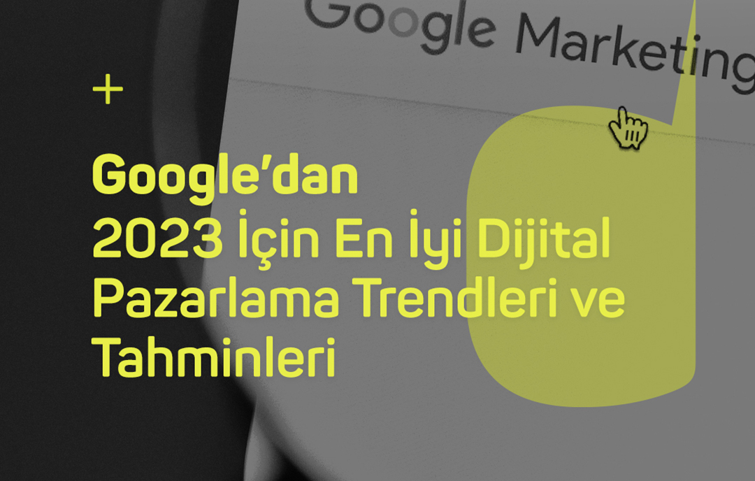 Google’dan 2023 İçin En İyi Dijital Pazarlama Trendleri ve Tahminleri